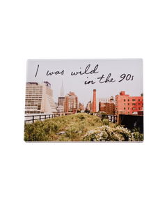 Wild in the 90s acrylic fridge magnet—featuring one of Joel Sternfeld's images from Walking the High Line and the phrase "I was wild in the 90s."